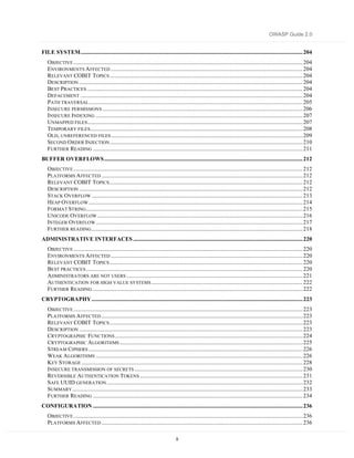 OWASP Guide 2.0


FILE SYSTEM................................................................................................................................................................ 204
   OBJECTIVE ..................................................................................................................................................................... 204
   ENVIRONMENTS A FFECTED .......................................................................................................................................... 204
   RELEVANT COBIT TOPICS ........................................................................................................................................... 204
   DESCRIPTION ................................................................................................................................................................. 204
   BEST PRACTICES ........................................................................................................................................................... 204
   DEFACEMENT ................................................................................................................................................................ 204
   PATH TRAVERSAL .......................................................................................................................................................... 205
   INSECURE PERMISSIONS ................................................................................................................................................ 206
   INSECURE INDEXING ..................................................................................................................................................... 207
   UNMAPPED FILES ........................................................................................................................................................... 207
   TEMPORARY FILES......................................................................................................................................................... 208
   OLD, UNREFERENCED FILES .......................................................................................................................................... 209
   SECOND O RDER INJECTION ........................................................................................................................................... 210
   FURTHER READING ....................................................................................................................................................... 211
BUFFER OVERFLOWS............................................................................................................................................... 212
   OBJECTIVE ..................................................................................................................................................................... 212
   PLATFORMS A FFECTED ................................................................................................................................................. 212
   RELEVANT COBIT TOPICS ........................................................................................................................................... 212
   DESCRIPTION ................................................................................................................................................................. 212
   STACK OVERFLOW ........................................................................................................................................................ 213
   HEAP O VERFLOW .......................................................................................................................................................... 214
   FORMAT STRING ............................................................................................................................................................ 215
   UNICODE OVERFLOW .................................................................................................................................................... 216
   INTEGER OVERFLOW ..................................................................................................................................................... 217
   FURTHER READING ........................................................................................................................................................ 218
ADMINISTRATIVE INTERFACES .......................................................................................................................... 220
   OBJECTIVE ..................................................................................................................................................................... 220
   ENVIRONMENTS A FFECTED .......................................................................................................................................... 220
   RELEVANT COBIT TOPICS ........................................................................................................................................... 220
   BEST PRACTICES ............................................................................................................................................................ 220
   ADMINISTRATORS ARE NOT USERS ............................................................................................................................... 221
   AUTHENTICATION FOR HIGH VALUE SYSTEMS ............................................................................................................. 222
   FURTHER READING ....................................................................................................................................................... 222
CRYPTOGRAPHY ........................................................................................................................................................ 223
   OBJECTIVE ..................................................................................................................................................................... 223
   PLATFORMS A FFECTED ................................................................................................................................................. 223
   RELEVANT COBIT TOPICS ........................................................................................................................................... 223
   DESCRIPTION ................................................................................................................................................................. 223
   CRYPTOGRAPHIC FUNCTIONS ....................................................................................................................................... 224
   CRYPTOGRAPHIC ALGORITHMS .................................................................................................................................... 225
   STREAM CIPHERS .......................................................................................................................................................... 226
   WEAK A LGORITHMS ..................................................................................................................................................... 226
   KEY STORAGE ............................................................................................................................................................... 228
   INSECURE TRANSMISSION OF SECRETS ......................................................................................................................... 230
   REVERSIBLE AUTHENTICATION TOKENS ..................................................................................................................... 231
   SAFE UUID GENERATION ............................................................................................................................................. 232
   SUMMARY ...................................................................................................................................................................... 233
   FURTHER READING ....................................................................................................................................................... 234
CONFIGURATION ....................................................................................................................................................... 236
   OBJECTIVE ..................................................................................................................................................................... 236
   PLATFORMS A FFECTED ................................................................................................................................................. 236

                                                                                         9
 