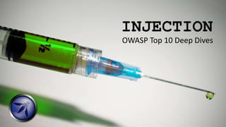 INJECTION
OWASP Top 10 Deep Dives
 