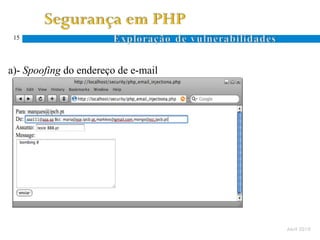 15




a)- Spoofing do endereço de e-mail
                                               To: $recipient
                                               Subject: $subject
 mail($recipient,$subject,$message,$headers)   $headers
                                               $message




                                                                   Abril 2010
 