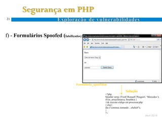 21




f) - Formulários Spoofed (falsificados) <form action="http://www.vitimaspoof.com/processar.php"
                                                method="POST">
                                                <p>Marca</p>
                                                <select name=“marca">
                                                  <option value="Anzol">Carro da marca Anzol</option>
                                                                     //processar.php
                                                  <option value="Chaço">Carro da marca Chaço</option>
                                                </select>            <?php
                                                <p>cor</p>           $cor=$_REQUEST['cor'];
                                                <input type="text" name="cor" />
                                                                     $marca=$_REQUEST['marca'];
                                                <input type="submit" echo "marca - ". $marca."<br>";
                                                                     />
                                                </form>              echo "cor - ".$cor."<br>";
                                                                   ?>
                                                                Colocar no site do atacante
                                                                (fazendo as alterações adequadas)
                                            Formulario_spoof.htm

                                                                                    Solução
                                                                <?php
                                                                $markk=array ('Ford','Renault','Peugeot', ‘Mercedes’);
                                                                if (in_array($marca, $markk)) {
                                                                //ok executa código em processar.php
                                                                } else{
                                                                die ("continue tentando ...eheheh");
                                                                }
                                                                ?>
                                                                                                        Abril 2010
 