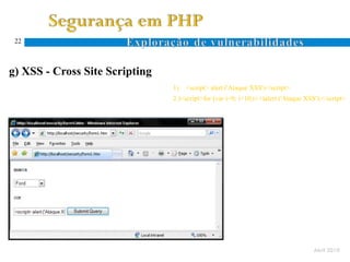 22



g) XSS - Cross Site Scripting
                                1)   <script> alert ('Ataque XSS')</script>
                                2 )<script>for (var i=0; i<10;i++)alert ('Ataque XSS');</script>




                                                                                    Abril 2010
 