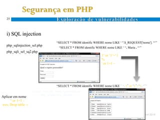 25




   i) SQL injection
                                      “SELECT * FROM identific WHERE nome LIKE ‘ ".$_REQUEST['nome']. “‘”
   php_sqlinjection_sel.php
                                       “SELECT * FROM identific WHERE nome LIKE ‘ “. Maria . “‘”
   php_sqli_sel_sq2.php
                                                                     1’ or ‘1’=‘1
                                                                     %
                                                                     ' or 1=1 –
                                                                     ......




                                      “SELECT * FROM identific WHERE nome LIKE ‘ “. 1’ or ‘1’=‘1. “‘”
                     Activar selecção nome +password em
                           php_sqlinjection_sel.php
Aplicar em nome
      ‘ or 1=1 –
xxx; Drop table -- !!!

                                                                                                   Abril 2010
 