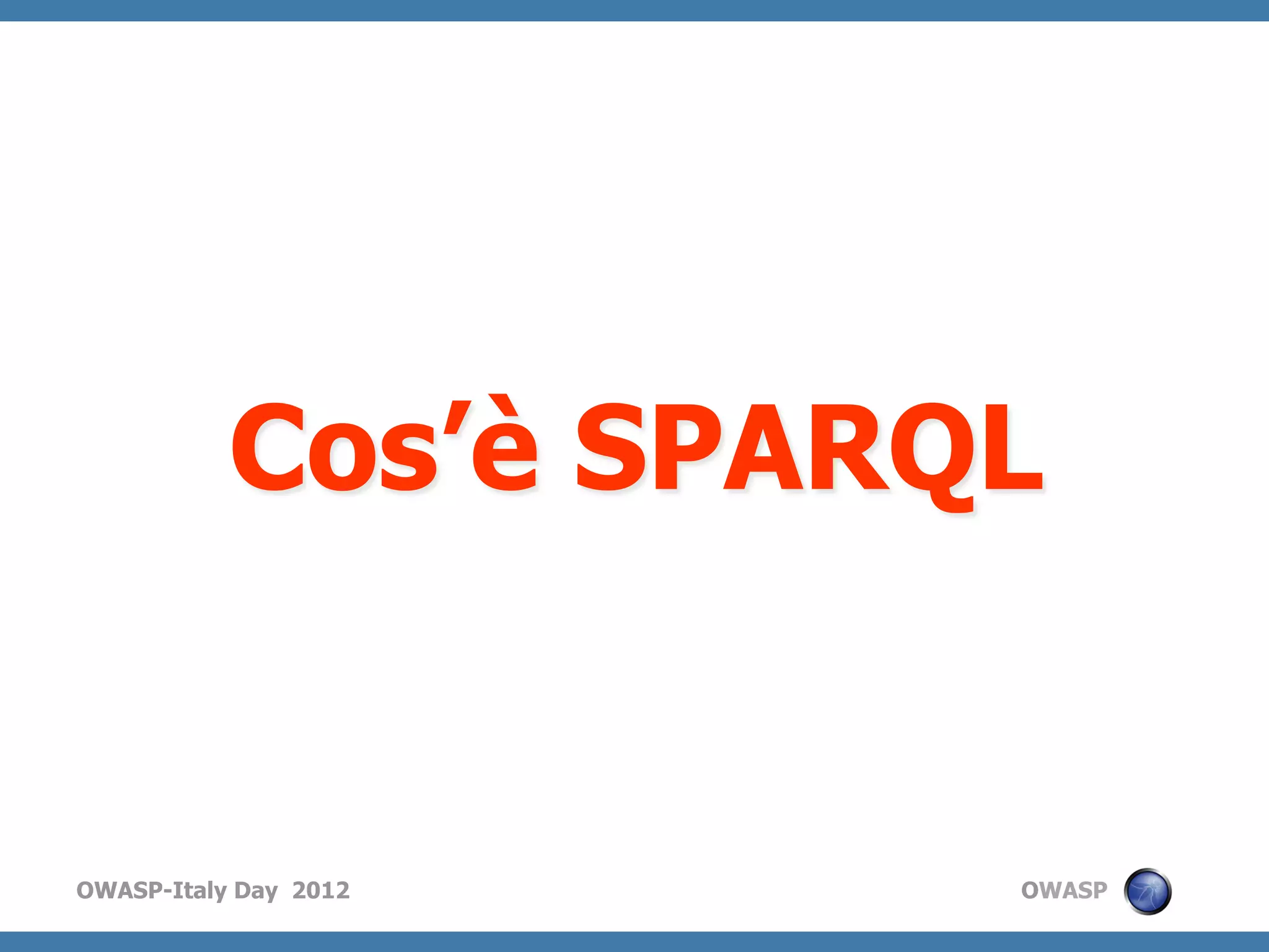 Cos’è SPARQL


OWASP-Italy Day 2012   OWASP
 