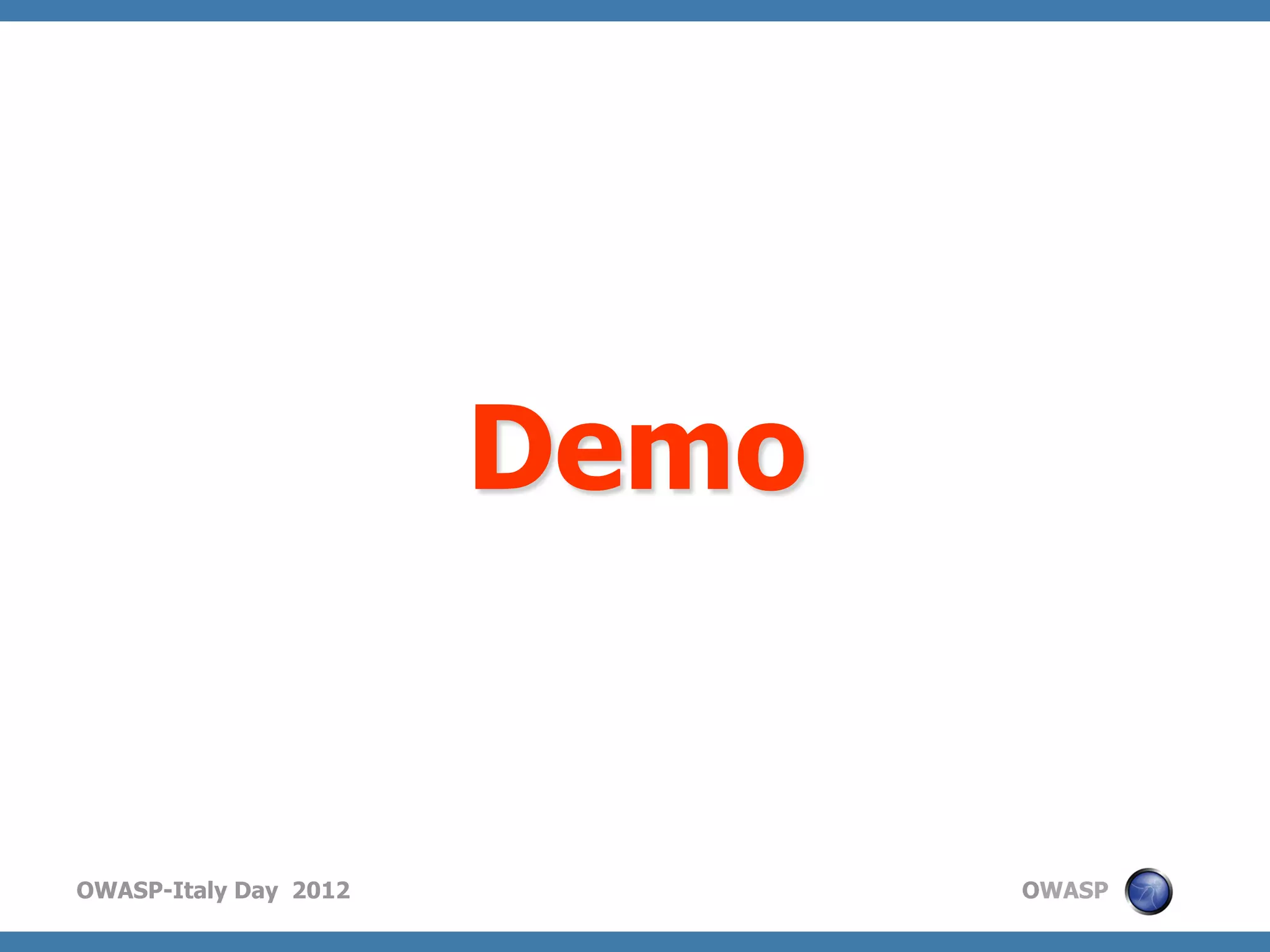 Demo


OWASP-Italy Day 2012          OWASP
 