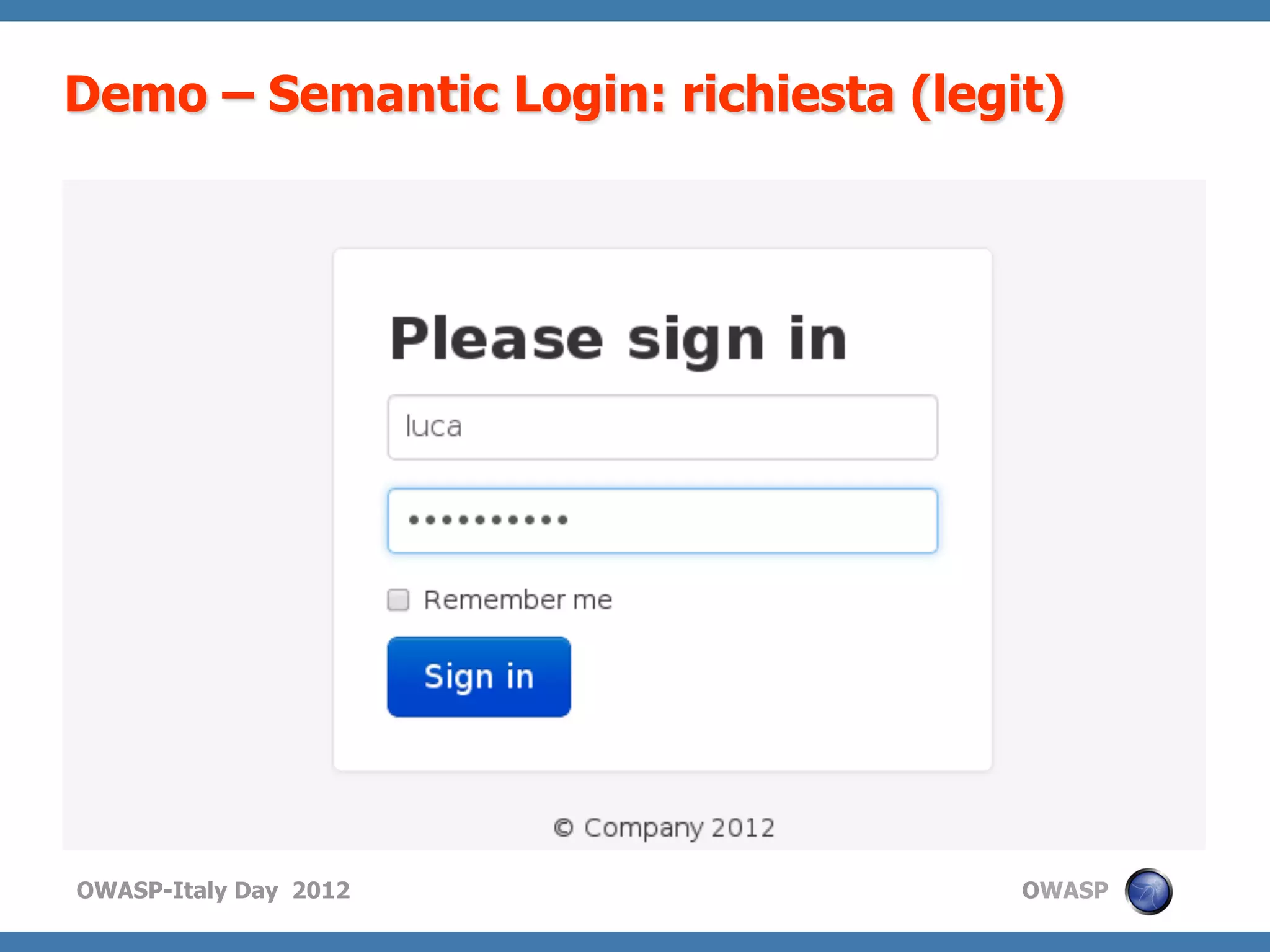 Demo – Semantic Login: richiesta (legit)




OWASP-Italy Day 2012                  OWASP
 