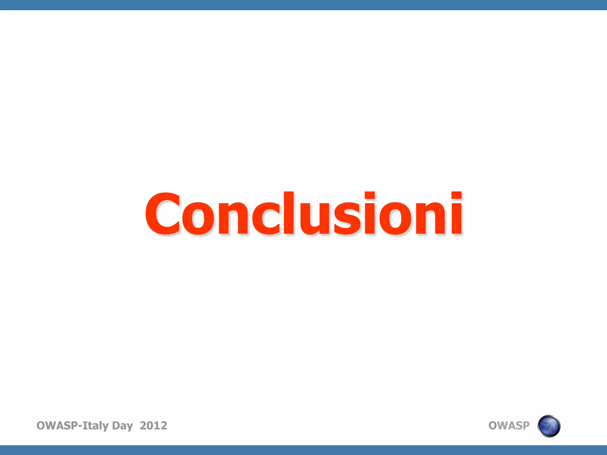 Conclusioni


OWASP-Italy Day 2012          OWASP
 