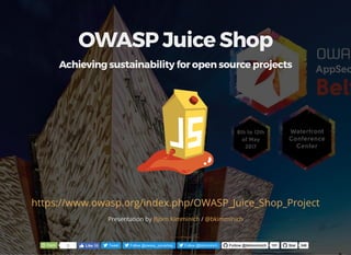 OWASP Juice Shop
Achieving sustainability for open source projects
https://www.owasp.org/index.php/OWASP_Juice_Shop_Project
Presentation by /Björn Kimminich @bkimminich
0  Tweet Follow @owasp_juiceshop Follow @bkimminich Follow @bkimminich 151 Star 346Like 59
 