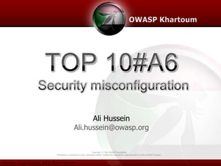 Ali Hussein
                                      Ali.hussein@owasp.org


                                                           Copyright © The OWASP Foundation
                     Permission is granted to copy, distribute and/or modify this document under the terms of the OWASP License.


owasp.org/index.php/Khartoum
 