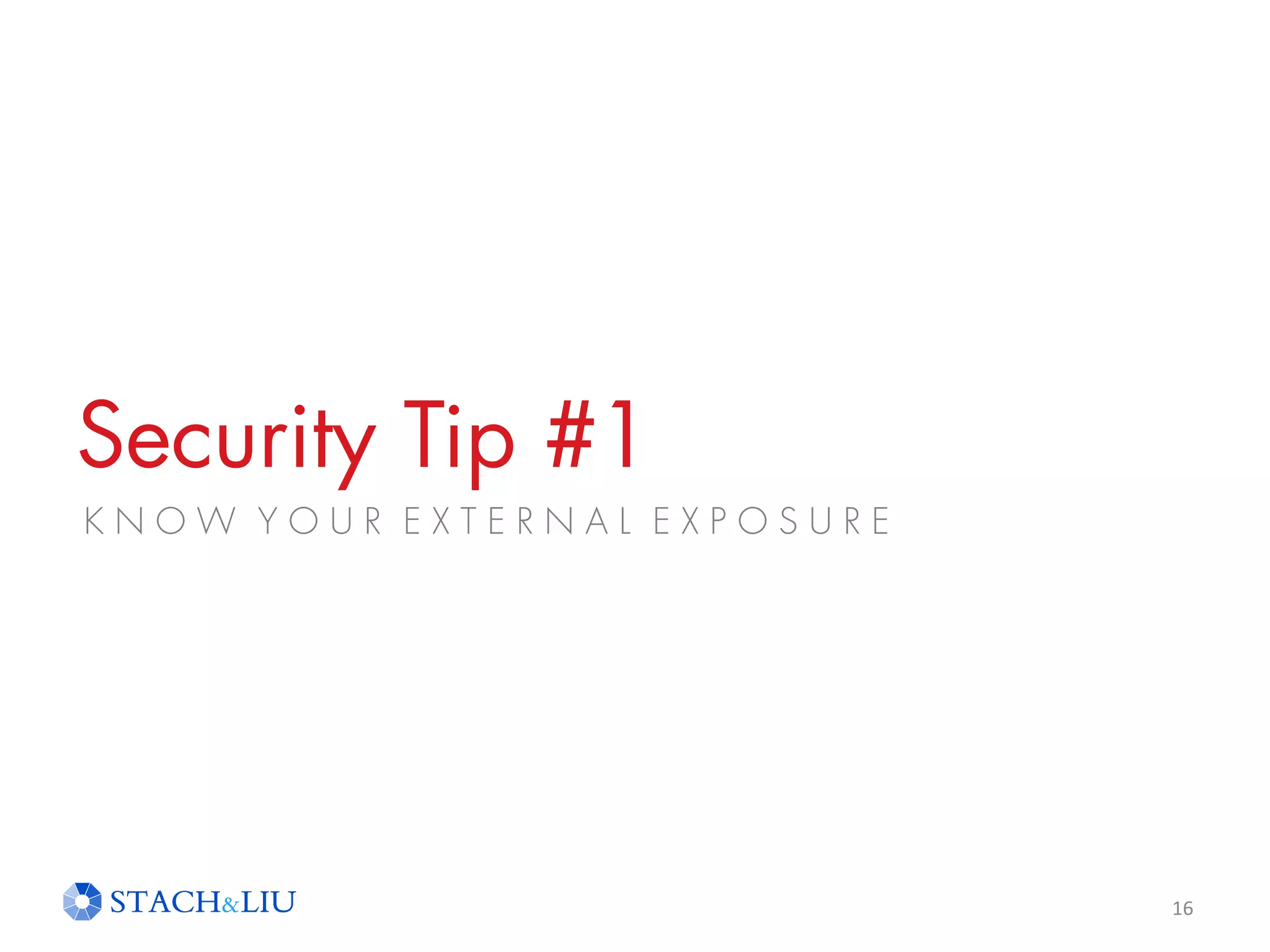 Security Tip #1
16
K N O W Y O U R E X T E R N A L E X P O S U R E
 