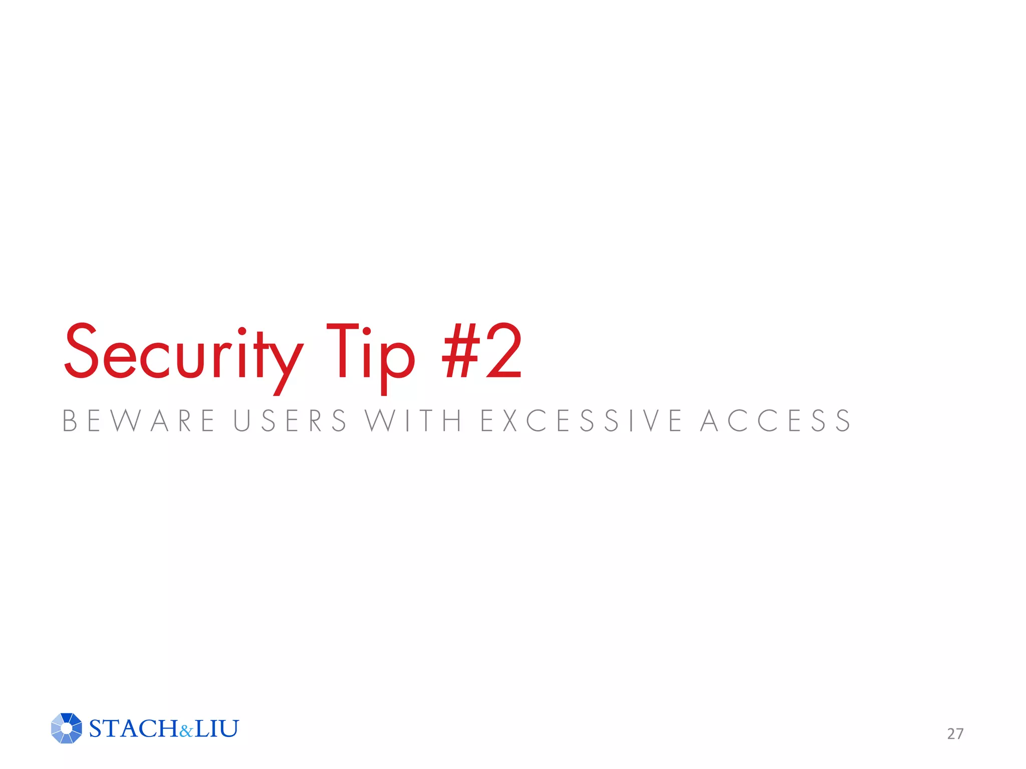 Security Tip #2
27
B E W A R E U S E R S W I T H E X C E S S I V E A C C E S S
 