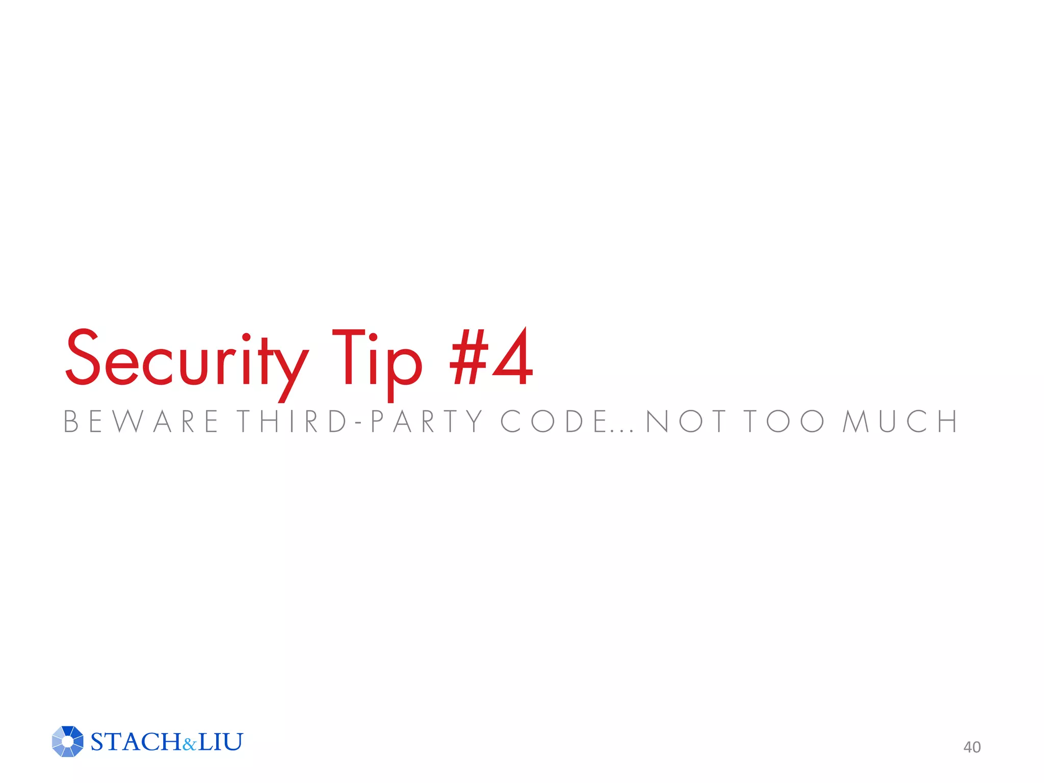 Security Tip #4
40
B E W A R E T H I R D - P A R T Y C O D E… N O T T O O M U C H
 