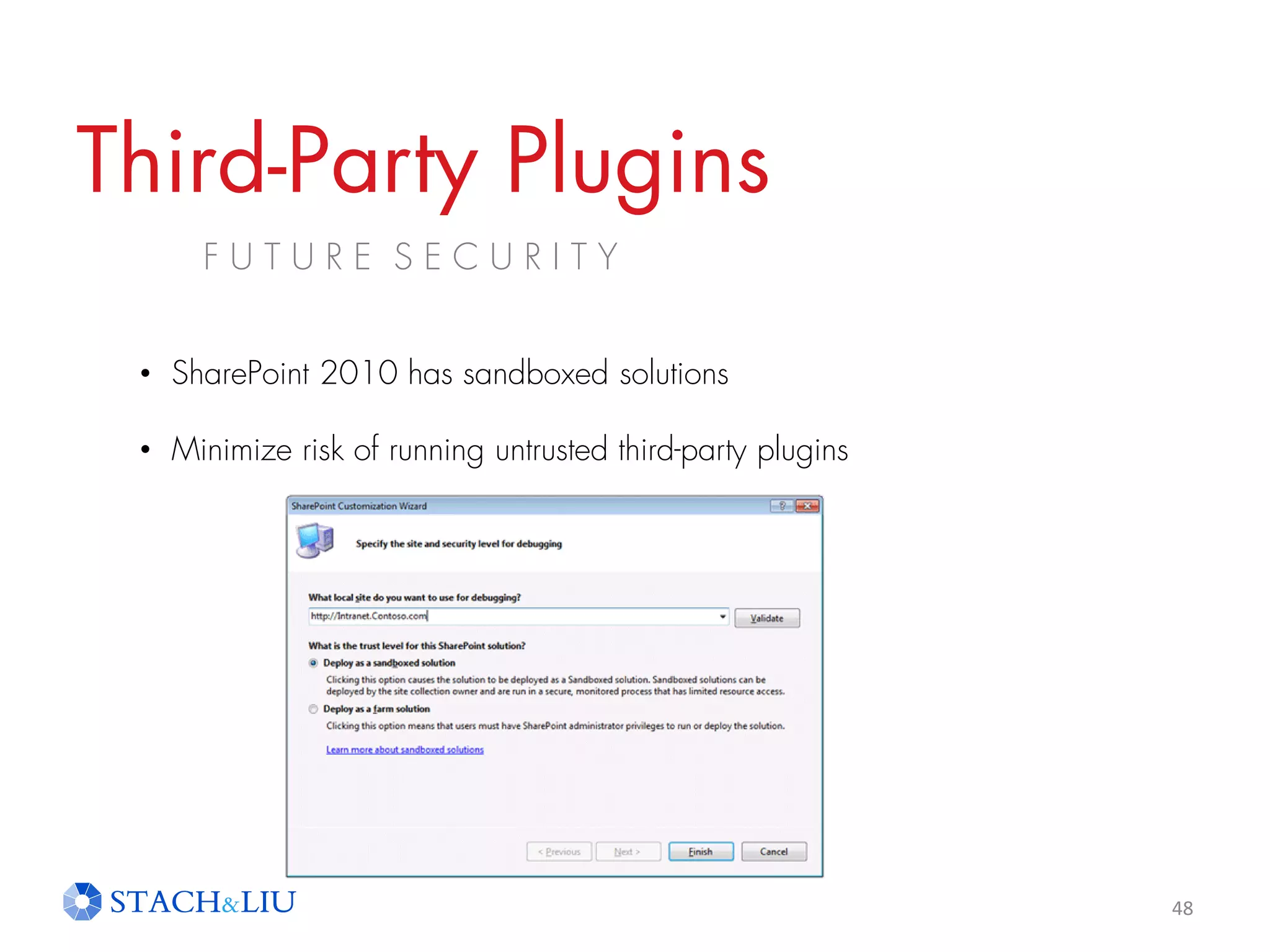 Third-Party Plugins
F U T U R E S E C U R I T Y
48
• SharePoint 2010 has sandboxed solutions
• Minimize risk of running untrusted third-party plugins
 