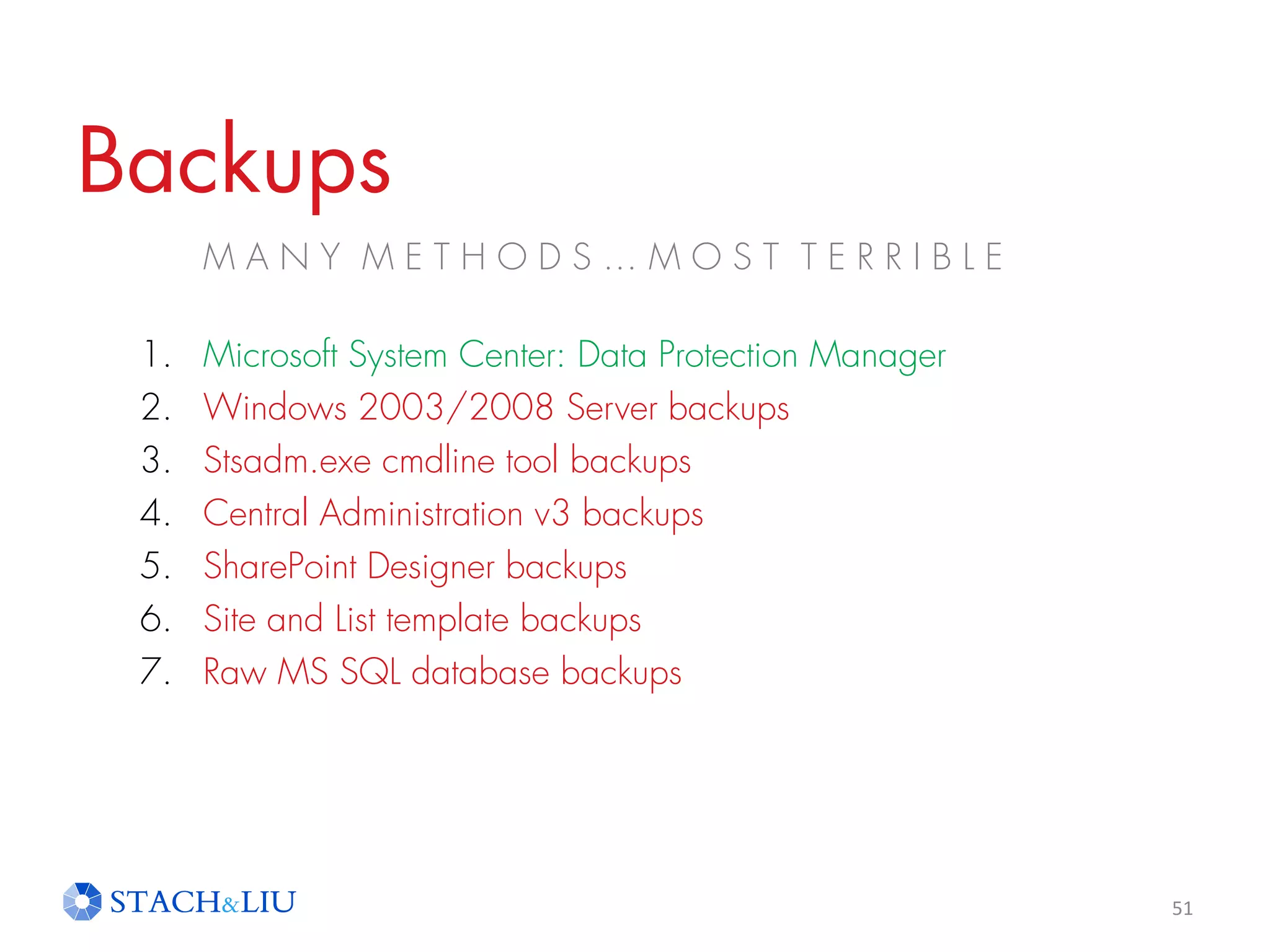 Backups
M A N Y M E T H O D S … M O S T T E R R I B L E
51
1. Microsoft System Center: Data Protection Manager
2. Windows 2003/2008 Server backups
3. Stsadm.exe cmdline tool backups
4. Central Administration v3 backups
5. SharePoint Designer backups
6. Site and List template backups
7. Raw MS SQL database backups
 