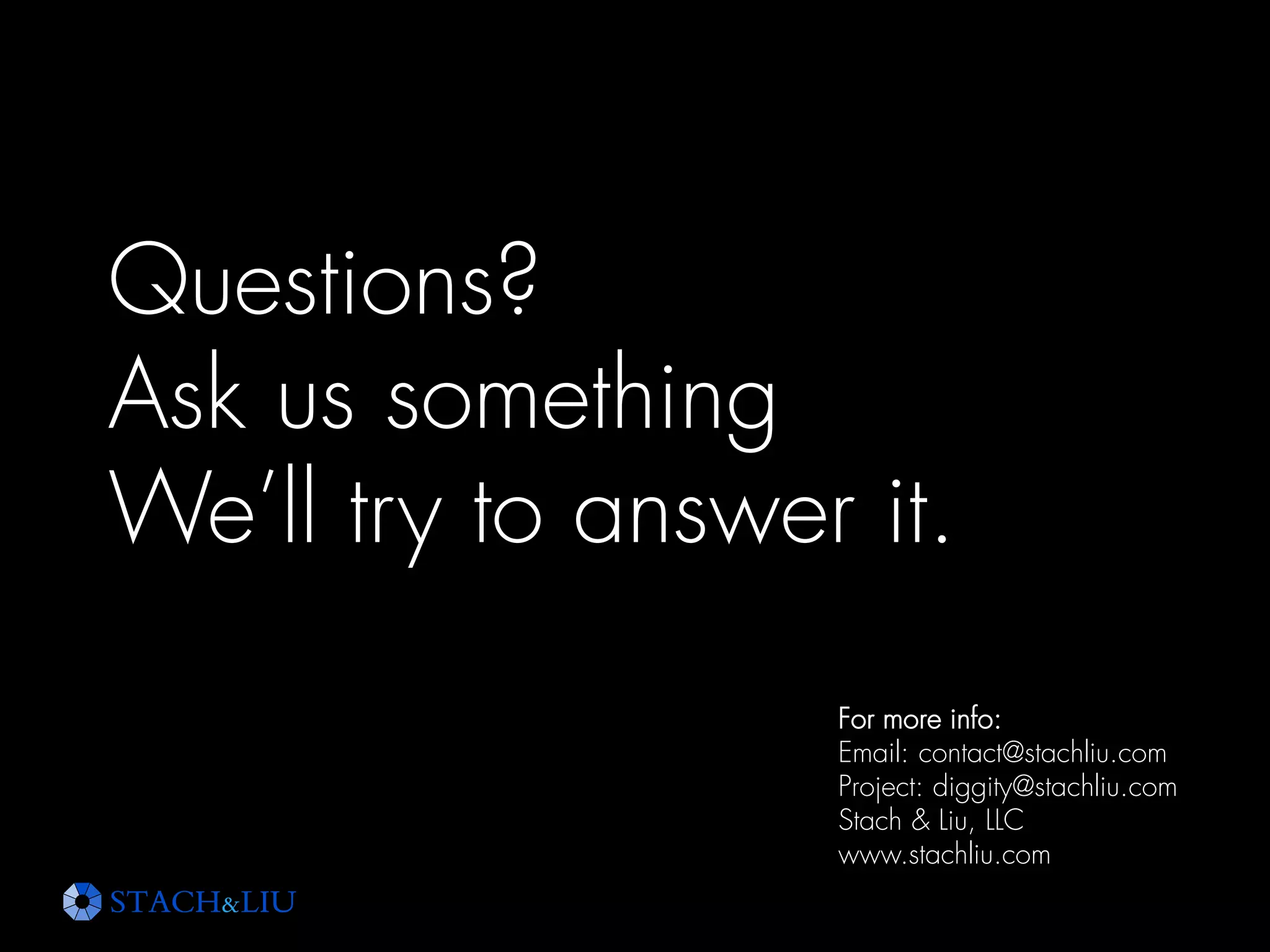 Questions?
Ask us something
We’ll try to answer it.
For more info:
Email: contact@stachliu.com
Project: diggity@stachliu.com
Stach  Liu, LLC
www.stachliu.com
 