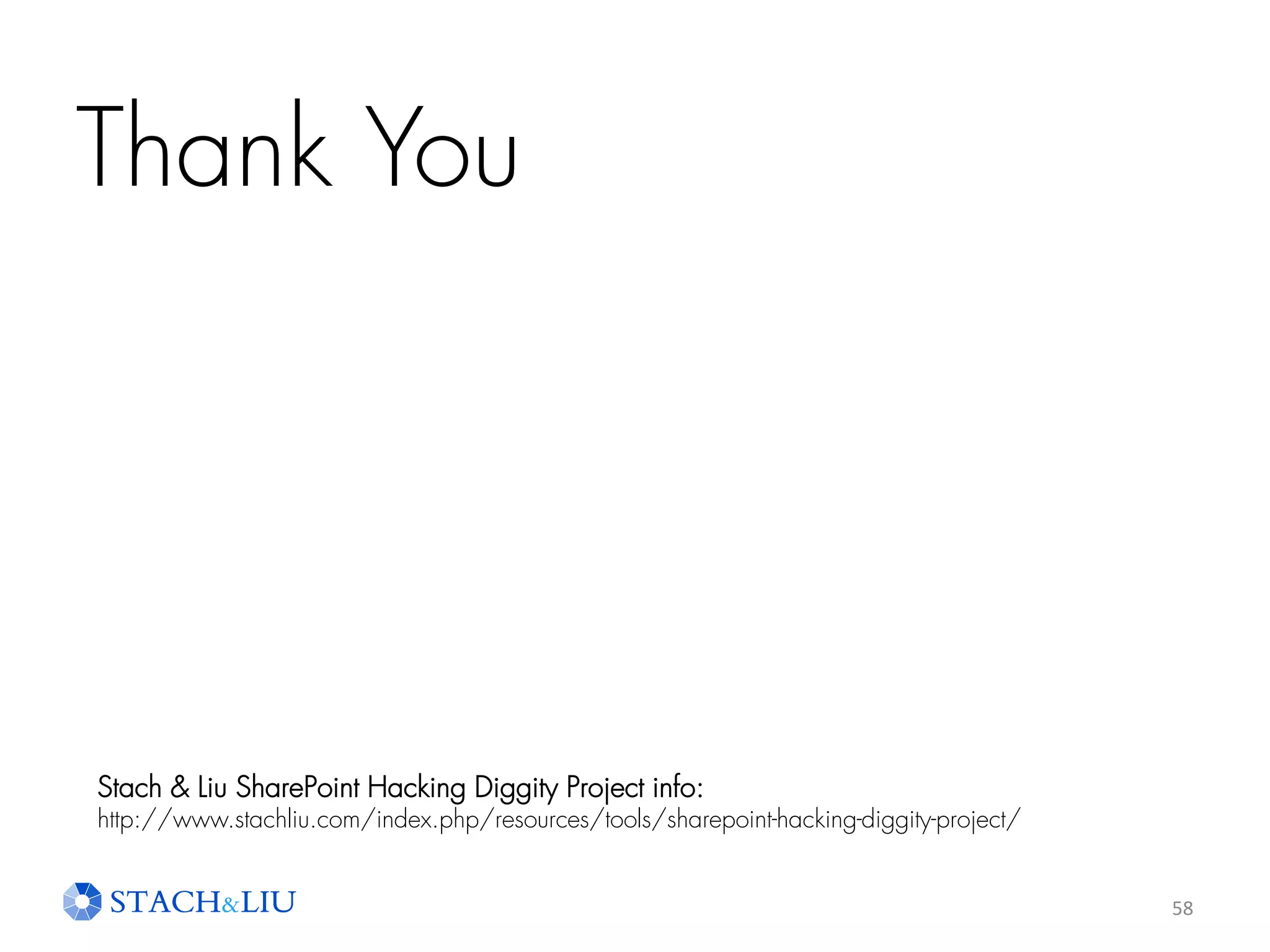 Thank You
58
Stach  Liu SharePoint Hacking Diggity Project info:
http://www.stachliu.com/index.php/resources/tools/sharepoint-hacking-diggity-project/
 