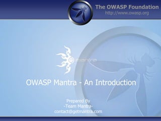 OWASP Mantra - An Introduction Prepared By -Team Mantra- contact@getmantra.com 