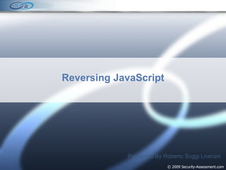© 2009 Security-Assessment.com Reversing JavaScript Presented By Roberto Suggi Liverani 