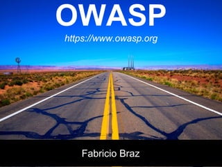 OWASP
https://www.owasp.org
Fabricio Braz
 
