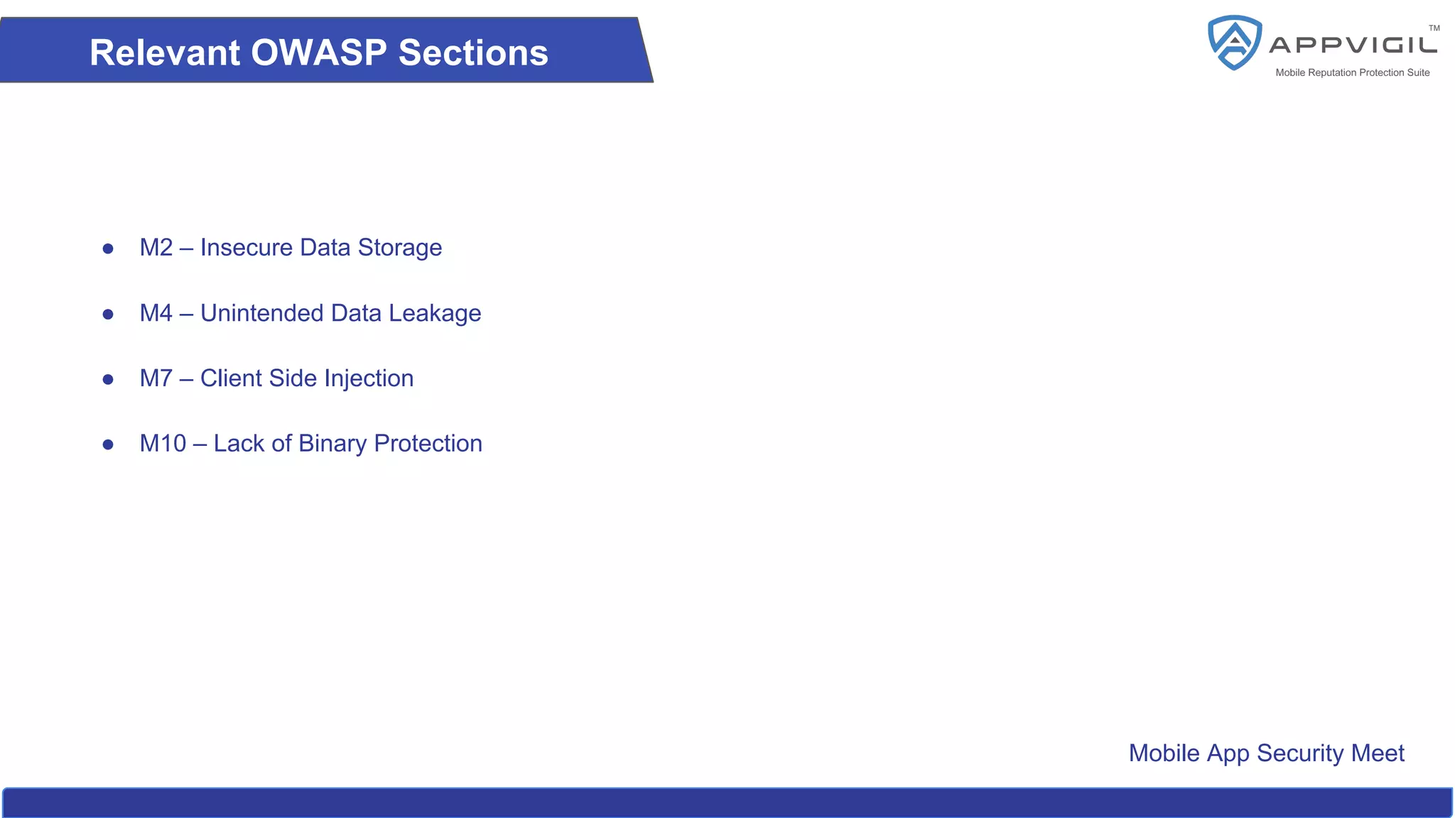 Mobile App Security Meet
Relevant OWASP Sections
● M2 – Insecure Data Storage
● M4 – Unintended Data Leakage
● M7 – Client Side Injection
● M10 – Lack of Binary Protection
 