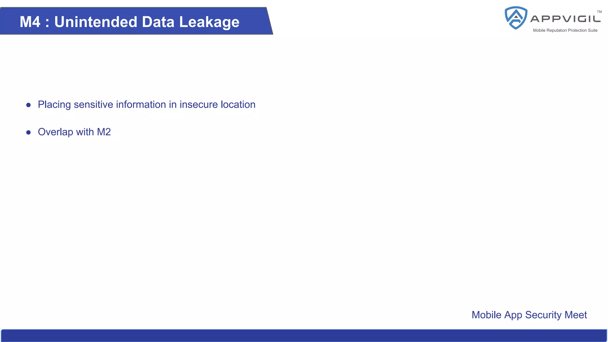 Mobile App Security Meet
M4 : Unintended Data Leakage
● Placing sensitive information in insecure location
● Overlap with M2
 