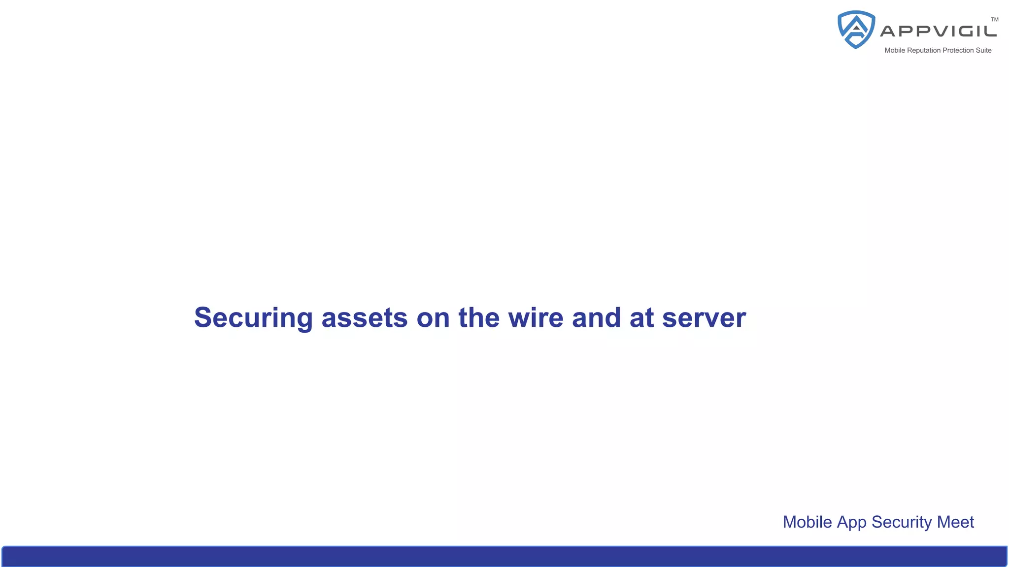 Mobile App Security Meet
Securing assets on the wire and at server
 