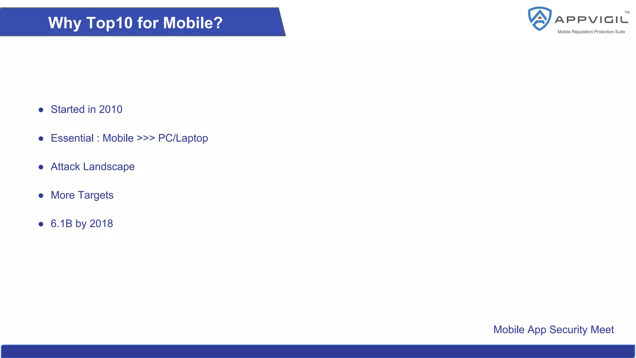 Mobile App Security Meet
Why Top10 for Mobile?
● Started in 2010
● Essential : Mobile >>> PC/Laptop
● Attack Landscape
● More Targets
● 6.1B by 2018
 