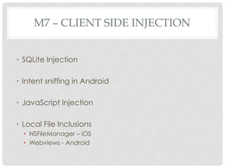 M7 – CLIENT SIDE INJECTION
• SQLite Injection
• Intent sniffing in Android
• JavaScript Injection
• Local File Inclusions
...