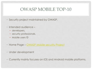 OWASP MOBILE TOP-10
• Security project maintained by OWASP.
• Intended audience –
• developers,
• security professionals,
...