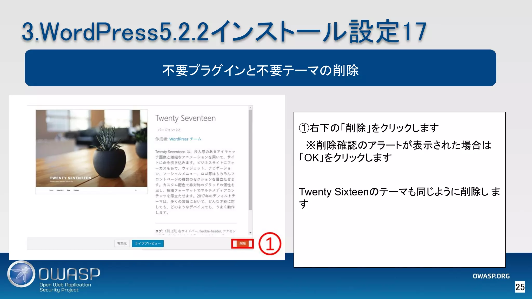 25 
3.WordPress5.2.2インストール設定17 
不要プラグインと不要テーマの削除
①右下の「削除」をクリックします
　※削除確認のアラートが表示された場合は
「OK」をクリックします
Twenty Sixteenのテーマも同じように削除し ま
す
 
