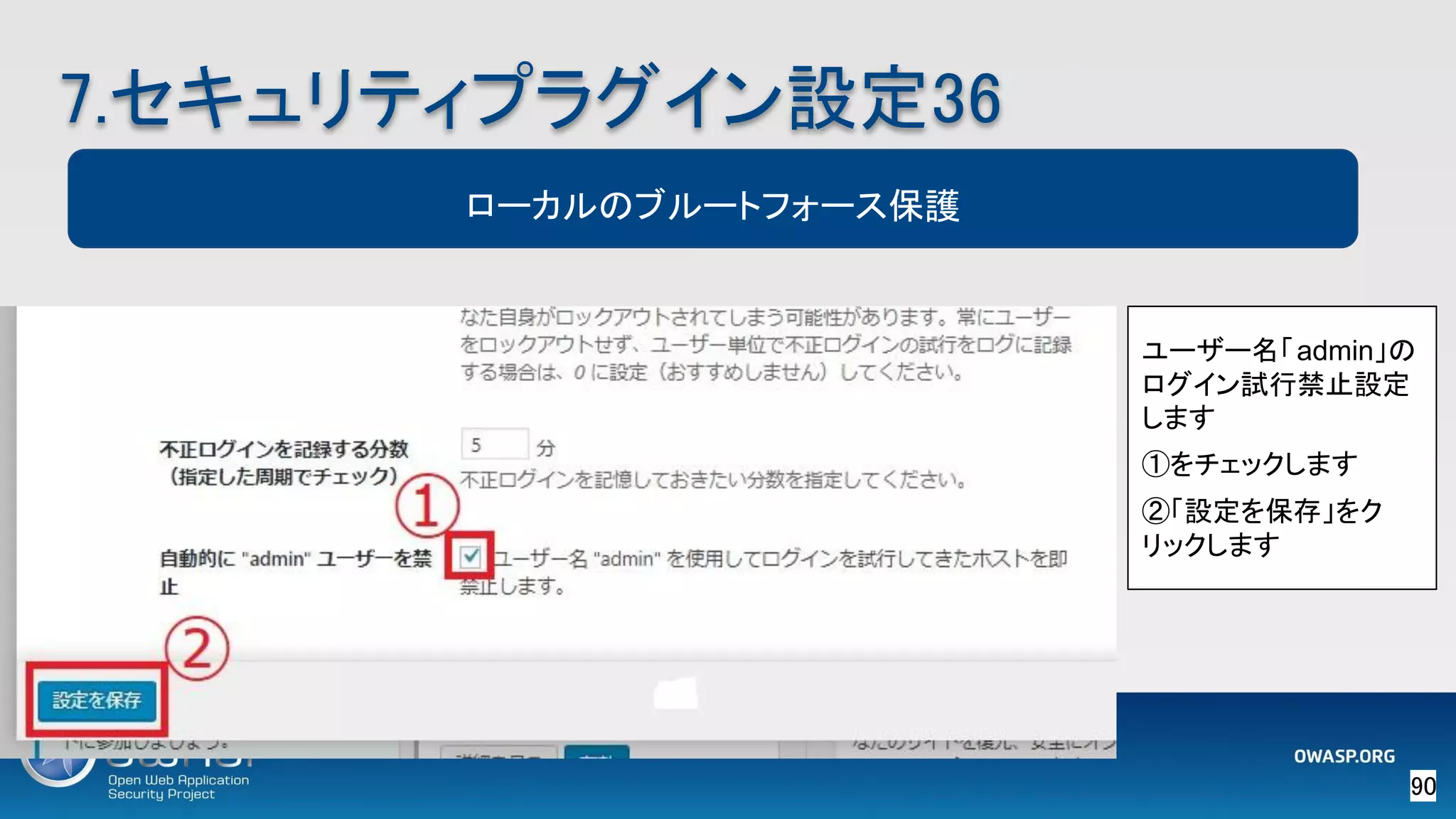 90 
7.セキュリティプラグイン設定36 
ローカルのブルートフォース保護
ユーザー名「admin」の
ログイン試行禁止設定
します
①をチェックします
②「設定を保存」をク
リックします
 