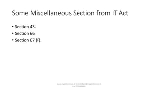 Some Miscellaneous Section from IT Act
• Section 43.
• Section 66
• Section 67 (F).
www.cryptoforensic.in Mail:shrikant@cryptoforensic.in
Call:7773900082
 
