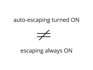 auto-escaping turned ON




  escaping always ON
 