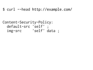 $ curl --head http://example.com/


Content-Security-Policy:
  default-src 'self' ;
  img-src     'self' data ;
 