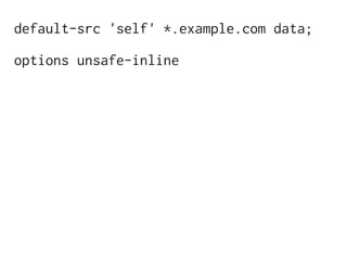 default-src 'self' *.example.com data;

options unsafe-inline
 
