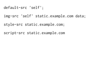 default-src 'self';

img-src 'self' static.example.com data;

style-src static.example.com;

script-src static.example.com
 