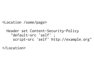 <Location /some/page>

 Header set Content-Security-Policy
   "default-src 'self' ;
    script-src 'self' http://example.org"

</Location>
 