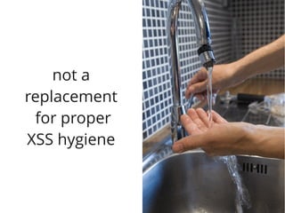 not a
replacement
 for proper
XSS hygiene
 