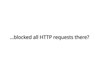 ...blocked all HTTP requests there?
 