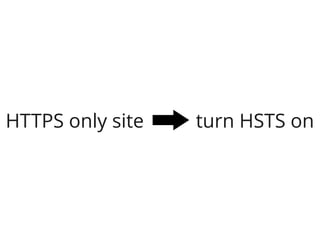 HTTPS only site   turn HSTS on
 