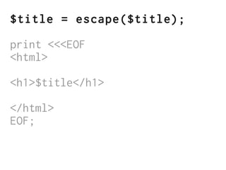 $title = escape($title);

print <<<EOF
<html>

<h1>$title</h1>

</html>
EOF;
 