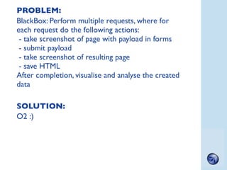 PROBLEM:
BlackBox: Perform multiple requests, where for
each request do the following actions:
 - take screenshot of page ...