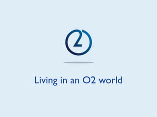 Living in an O2 world
 