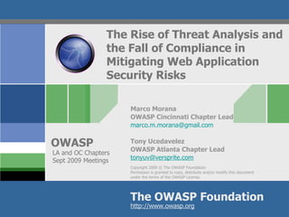 The Rise of Threat Analysis and the Fall of Compliance in Mitigating Web Application Security Risks Marco Morana OWASP Cincinnati Chapter Lead [email_address] Tony Ucedavelez OWASP Atlanta Chapter Lead [email_address]   LA and OC Chapters Sept 2009 Meetings 