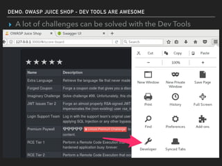 DEMO: OWASP JUICE SHOP - DEV TOOLS ARE AWESOME
▸ A lot of challenges can be solved with the Dev Tools
 