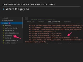 DEMO: OWASP JUICE SHOP - I SEE WHAT YOU DID THERE
▸ What’s this guy do
 