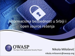 Informaciona bezbednost u Srbiji i
      open source rešenja




                           Nikola Milošević
                     nikola.milosevic@owasp.org
 
