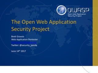 The	Open	Web	Application	
Security	Project
Brett	Gravois
Web	Application	Pentester
brett.gravois@owasp.org
Twitter:	@security_panda
June	14th 2017
 