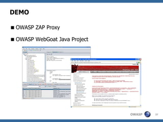 DEMO

 OWASP ZAP Proxy

 OWASP WebGoat Java Project




                               OWASP   37
 