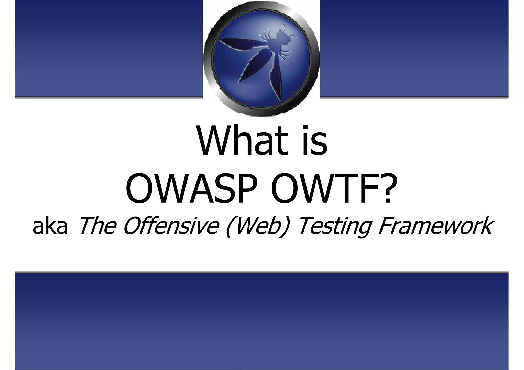 What is
OWASP OWTF?
aka The Offensive (Web) Testing Framework
 