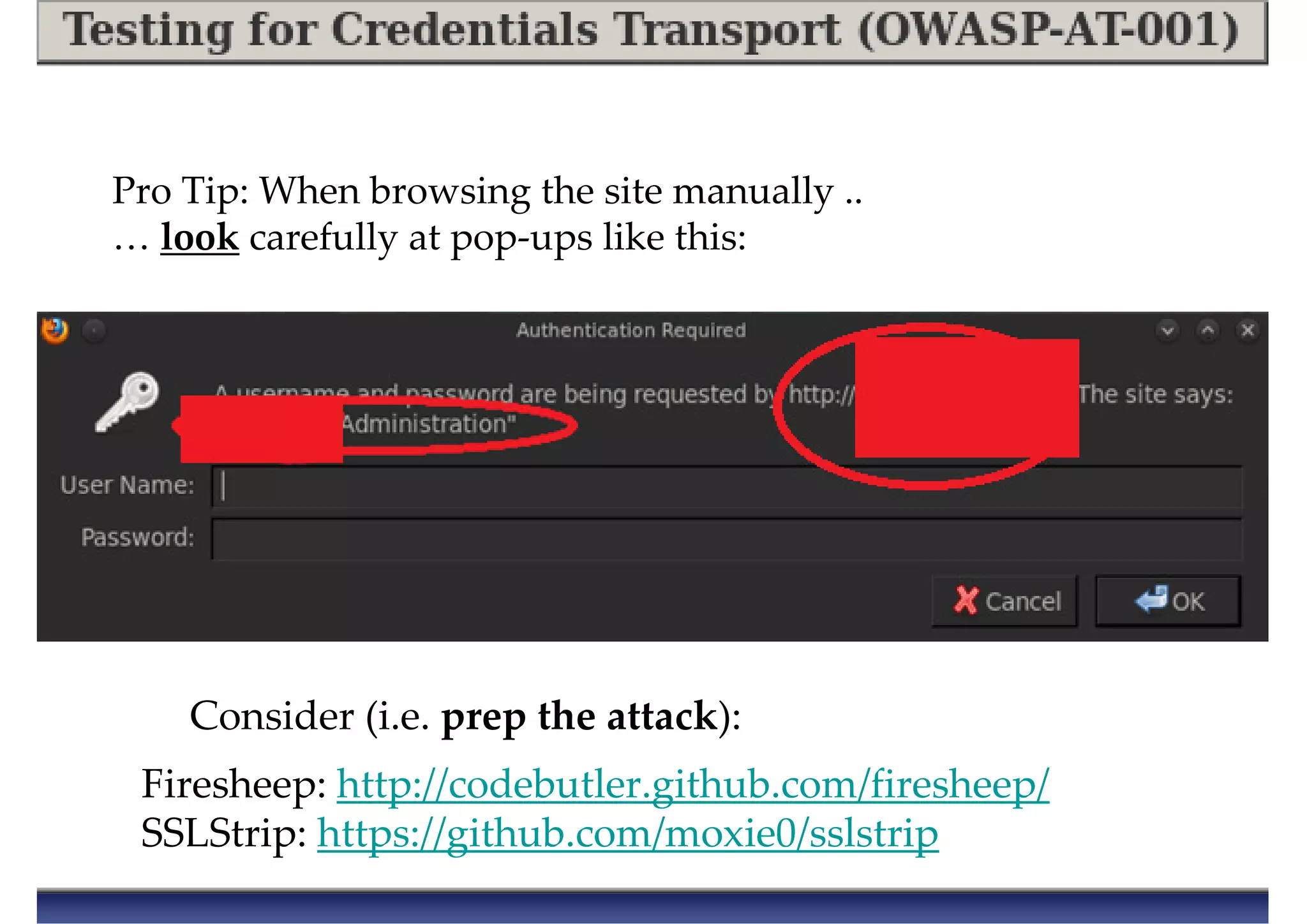 Pro Tip: When browsing the site manually ..
… look carefully at pop-ups like this:
Consider (i.e. prep the attack):
Firesheep: http://codebutler.github.com/firesheep/
SSLStrip: https://github.com/moxie0/sslstrip
 